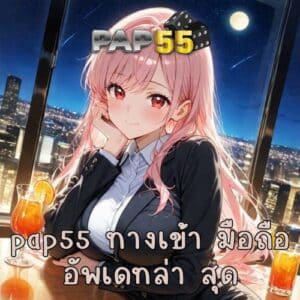pap55 ทางเข้า มือถือ อัพเดทล่าสุด